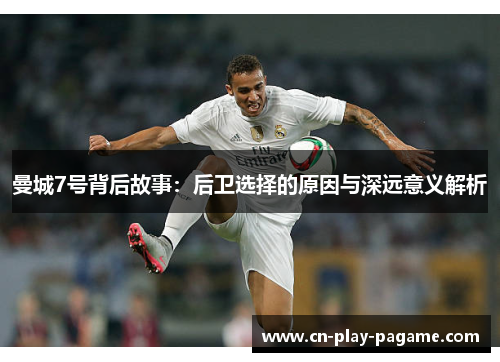 曼城7号背后故事：后卫选择的原因与深远意义解析