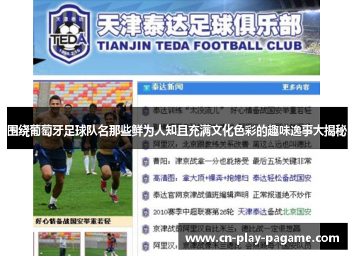 围绕葡萄牙足球队名那些鲜为人知且充满文化色彩的趣味逸事大揭秘 围绕葡萄牙足球队名那些鲜为人知且充满文化色彩的趣味逸事大揭秘