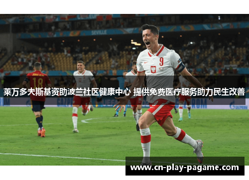 莱万多夫斯基资助波兰社区健康中心 提供免费医疗服务助力民生改善