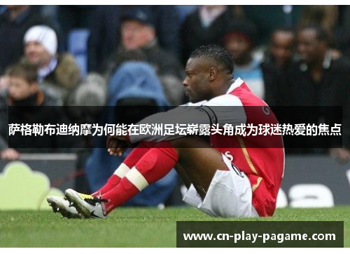 萨格勒布迪纳摩为何能在欧洲足坛崭露头角成为球迷热爱的焦点 萨格勒布迪纳摩为何能在欧洲足坛崭露头角成为球迷热爱的焦点