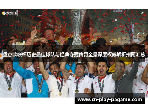 盘点欧联杯历史最佳球队与经典夺冠传奇全景深度权威解析指南汇总