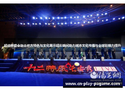 超级杯盛会融合地方特色与文化展示精彩瞬间助力城市文化传播与全球影响力提升