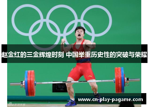 赵金红的三金辉煌时刻 中国举重历史性的突破与荣耀