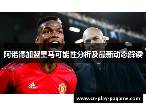 阿诺德加盟皇马可能性分析及最新动态解读