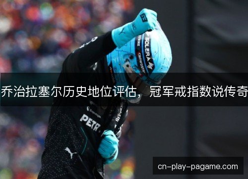 乔治拉塞尔历史地位评估，冠军戒指数说传奇